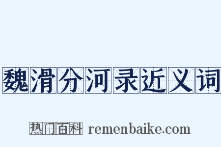 魏滑分河录近义词是什么意思的图片